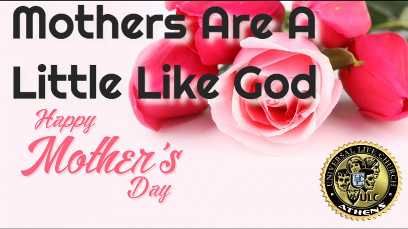 Mothers Are A Little Like God – May 8th, 2022